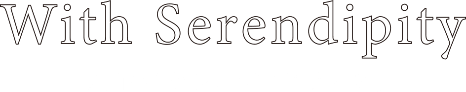 With Serendipity人生にセレンディピティを。